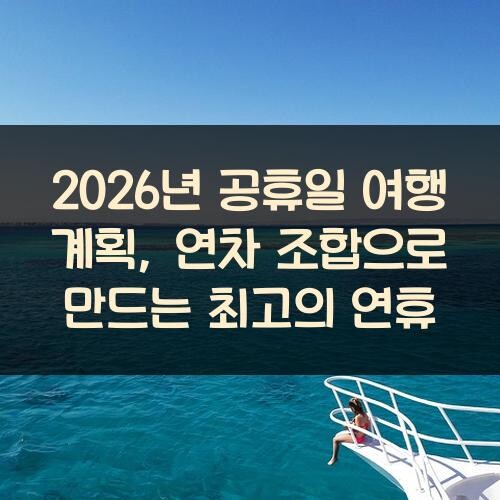 2026년 공휴일 여행 계획, 연차 조합으로 만드는 최고의 연휴