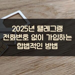 2025년 텔레그램 전화번호 없이 가입하는 합법적인 방법