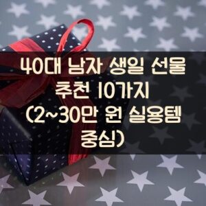 40대 남자 생일 선물 추천 10가지 (2~30만 원 실용템 중심)