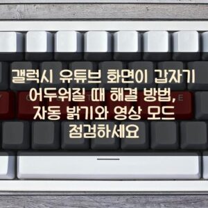 갤럭시 유튜브 화면이 갑자기 어두워질 때 해결 방법, 자동 밝기와 영상 모드 점검하세요