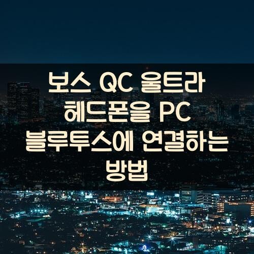 보스 QC 울트라 헤드폰을 PC 블루투스에 연결하는 방법