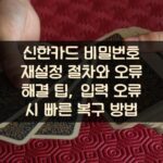 신한카드 비밀번호 재설정 절차와 오류 해결 팁, 입력 오류 시 빠른 복구 방법