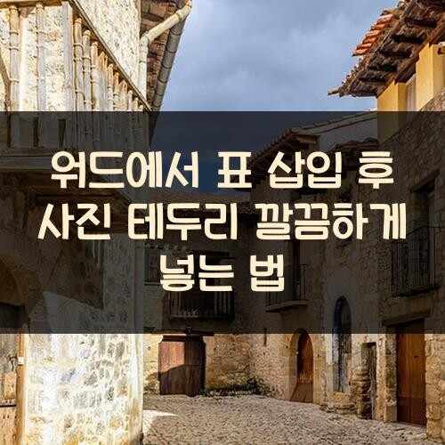 워드에서 표 삽입 후 사진 테두리 깔끔하게 넣는 법