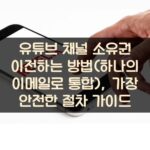 유튜브 채널 소유권 이전하는 방법(하나의 이메일로 통합), 가장 안전한 절차 가이드