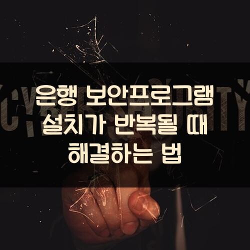 은행 보안프로그램 설치가 반복될 때 해결하는 법
