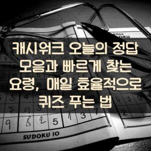 캐시워크 오늘의 정답 모음과 빠르게 찾는 요령, 매일 효율적으로 퀴즈 푸는 법