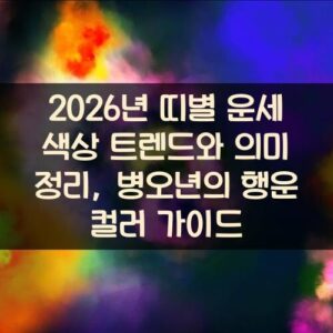2026년 띠별 운세 색상 트렌드와 의미 정리, 병오년의 행운 컬러 가이드