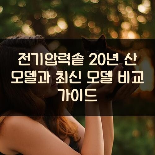 전기압력솥 20년 산 모델과 최신 모델 비교 가이드