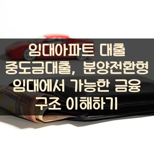 임대아파트 대출 중도금대출, 분양전환형 임대에서 가능한 금융 구조 이해하기