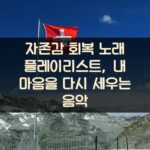 자존감 회복 노래 플레이리스트, 내 마음을 다시 세우는 음악