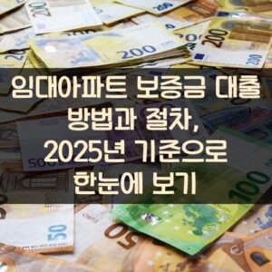 임대아파트 보증금 대출 방법과 절차, 2025년 기준으로 한눈에 보기