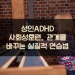 성인ADHD 사회성훈련, 관계를 바꾸는 실질적 연습법