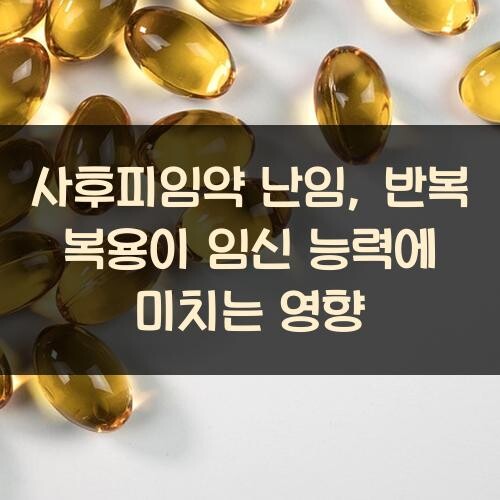 사후피임약 난임, 반복 복용이 임신 능력에 미치는 영향