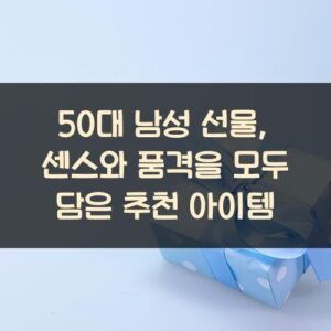 50대 남성 선물, 센스와 품격을 모두 담은 추천 아이템