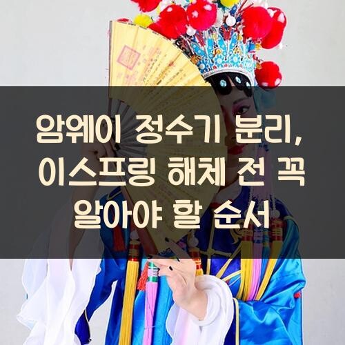 암웨이 정수기 분리, 이스프링 해체 전 꼭 알아야 할 순서