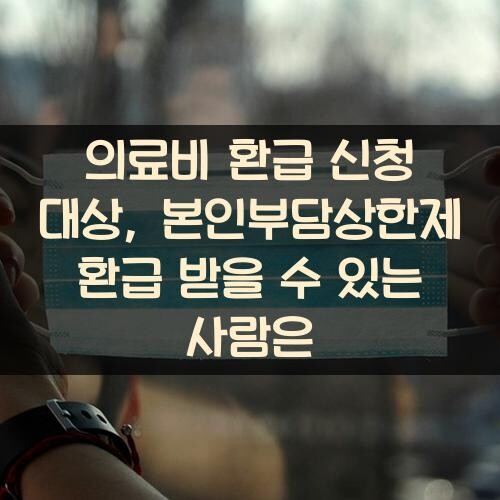 의료비 환급 신청 대상, 본인부담상한제 환급 받을 수 있는 사람은?