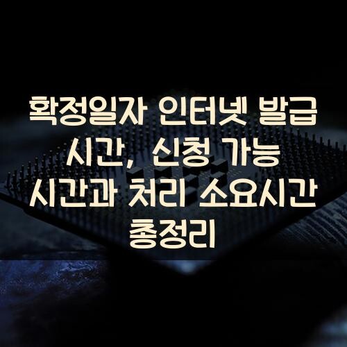 확정일자 인터넷 발급 시간, 신청 가능 시간과 처리 소요시간 총정리
