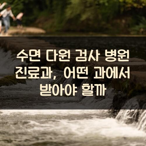 수면 다원 검사 병원 진료과, 어떤 과에서 받아야 할까?