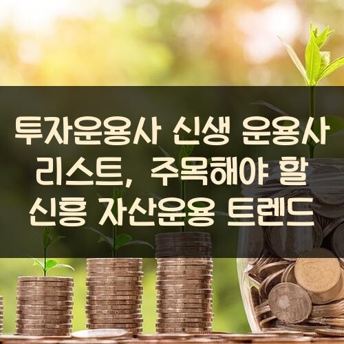 투자운용사 신생 운용사 리스트, 주목해야 할 신흥 자산운용 트렌드