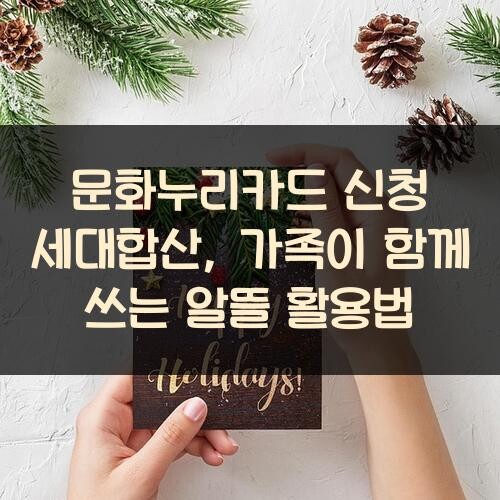 문화누리카드 신청 세대합산, 가족이 함께 쓰는 알뜰 활용법